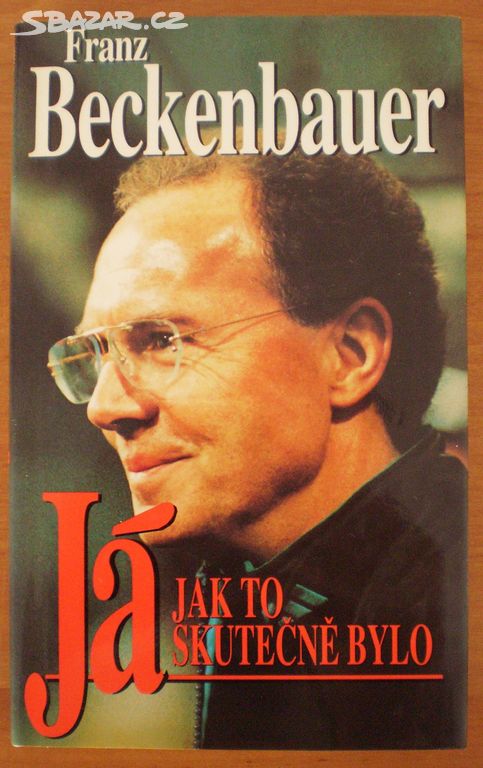 FRANZ BECKENBAUER: JÁ - JAK TO SKUTEČNĚ BYLO