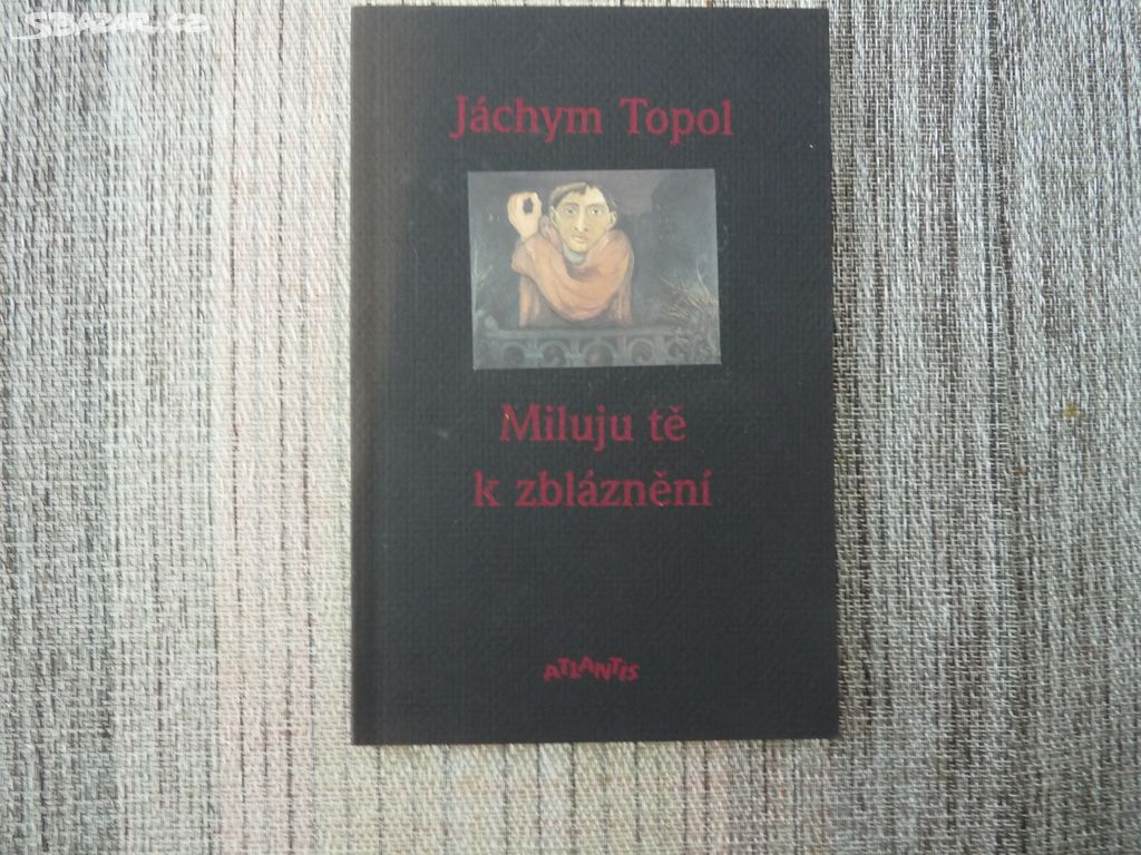 Jáchym Topol - Miluju tě k zbláznění