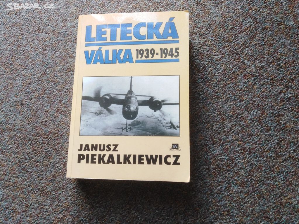 Letecká válka 1939 - 1945 Janusz Piekalkiewicz