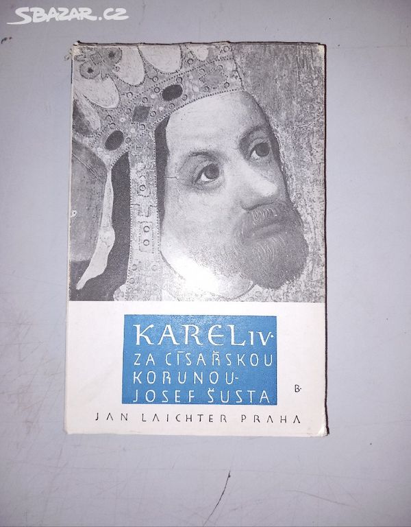 Josef Šusta KAREL IV.ZA CÍSAŘSKOU KORUNOU 1346-55