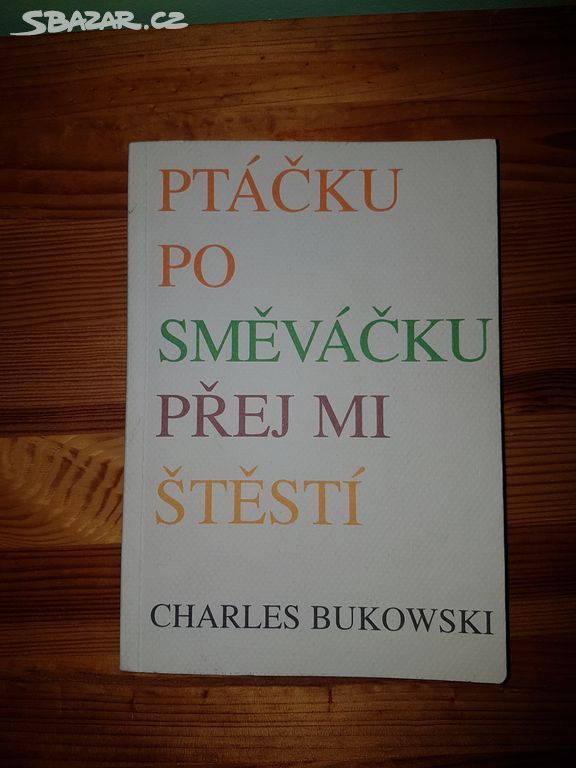 Ptáčku posměváčku, přej mi štěstí-Bukowski