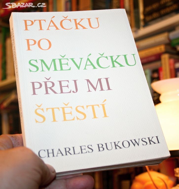 PTÁČKU POSMĚVÁČKU PŘEJ MI ŠTĚSTÍ (Bukowski) levně!